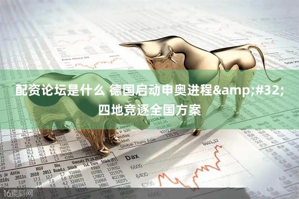 配资论坛是什么 德国启动申奥进程&#32;四地竞逐全国方案